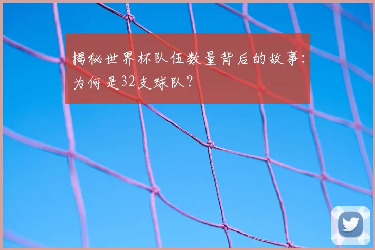 揭秘世界杯队伍数量背后的故事：为何是32支球队？