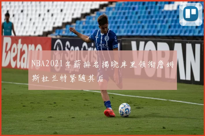 NBA2021年薪排名揭晓库里领衔詹姆斯杜兰特紧随其后