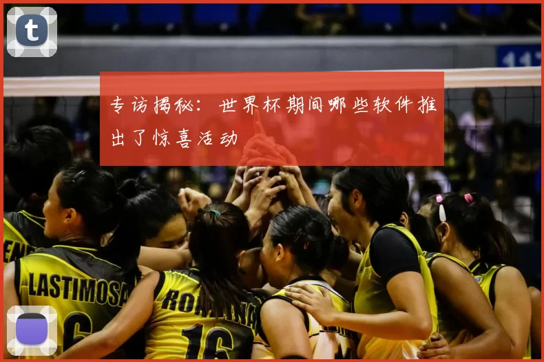 专访揭秘:世界杯期间哪些软件推出了惊喜活动