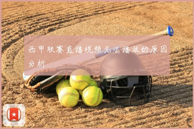 西甲联赛直播视频无法播放的原因分析