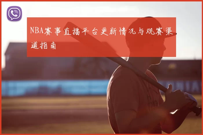 NBA赛事直播平台更新情况与观赛渠道指南