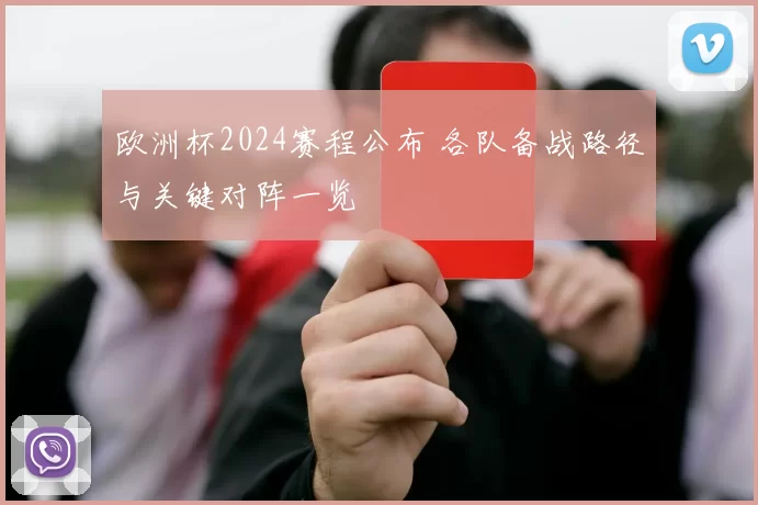 欧洲杯2024赛程公布 各队备战路径与关键对阵一览