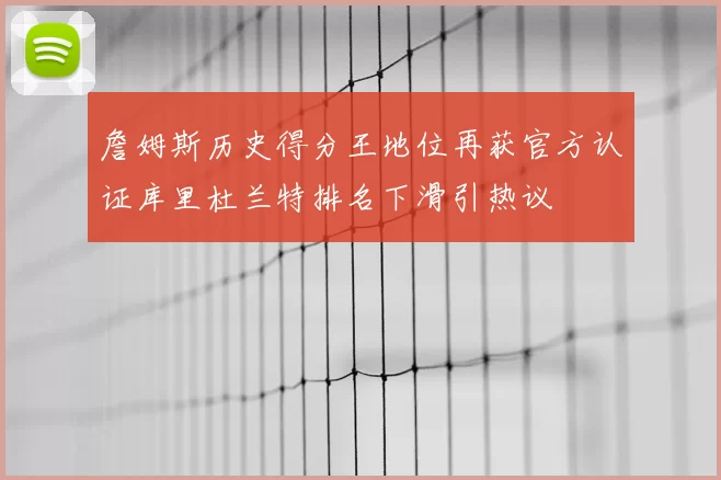詹姆斯历史得分王地位再获官方认证库里杜兰特排名下滑引热议