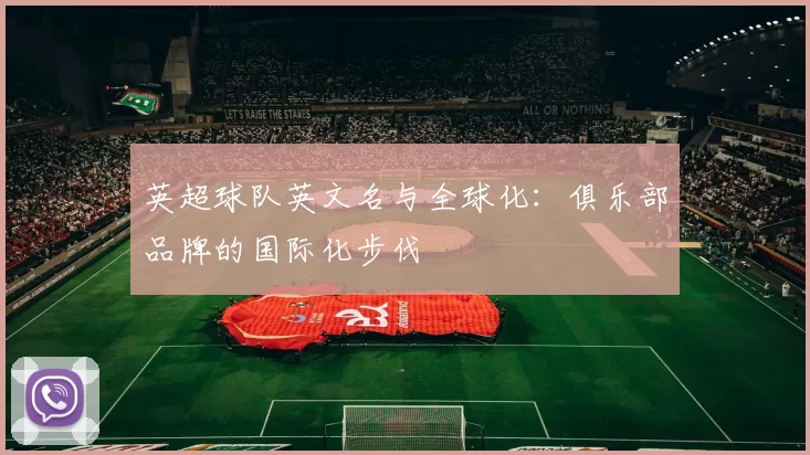英超球队英文名与全球化：俱乐部品牌的国际化步伐