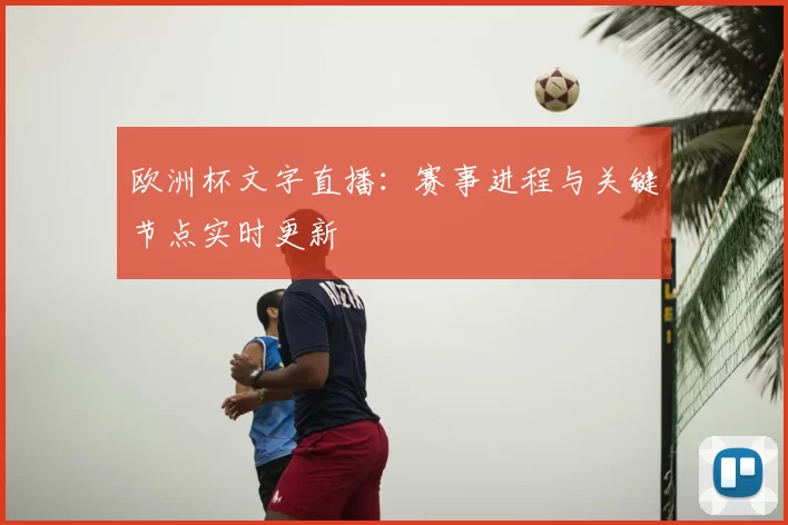 欧洲杯文字直播:赛事进程与关键节点实时更新