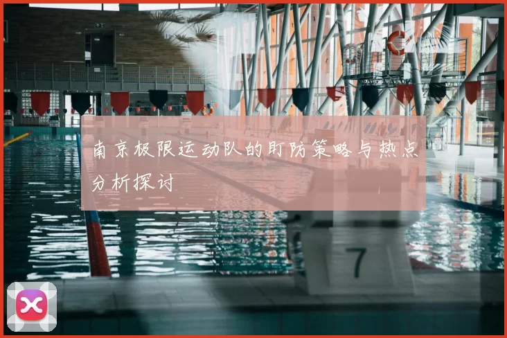 南京极限运动队的盯防策略与热点分析探讨