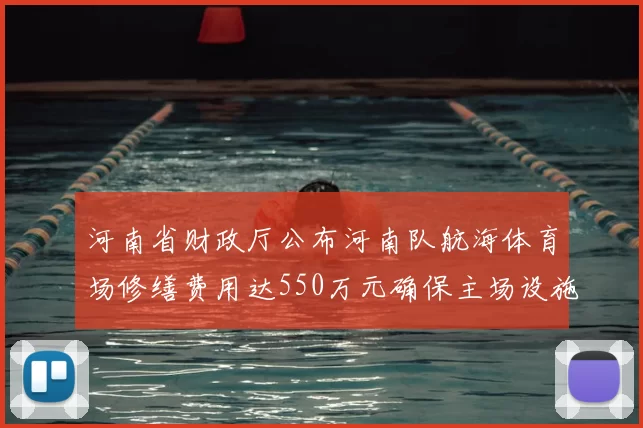 河南省财政厅公布河南队航海体育场修缮费用达550万元确保主场设施安全