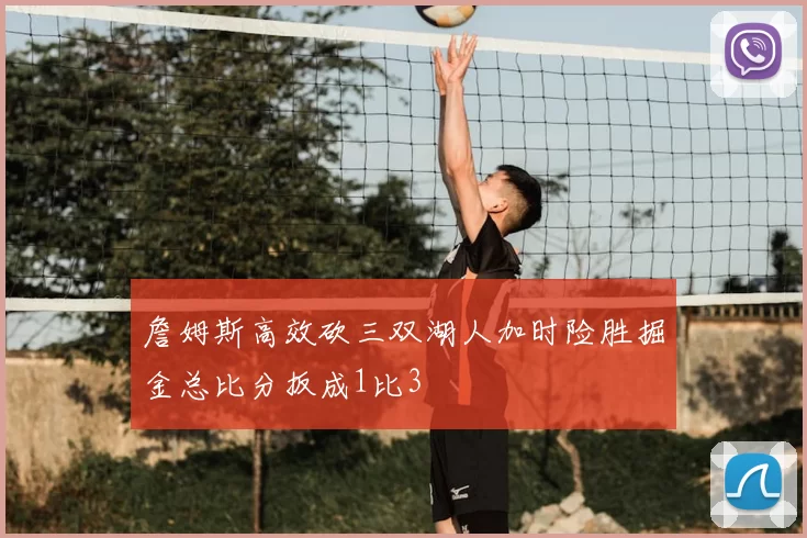 詹姆斯高效砍三双湖人加时险胜掘金总比分扳成1比3