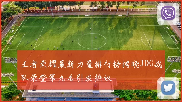 王者荣耀最新力量排行榜揭晓JDG战队荣登第九名引发热议